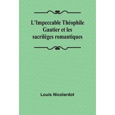 (영문도서) L'Impeccable Théophile Gautier et les sacrilèges romantiques Paperback, Alpha Edition, English, 9789362990495