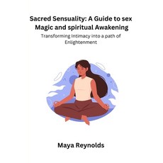 (영문도서) Sacred Sensuality: A Guide to sex Magic and spiritual Awakening Transforming Intimacy into a ... Paperback, Maya Reynolds, English, 9798869137371