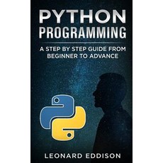 (영문도서) Python Programming: A Step by Step Guide from Beginner to Advance Paperback, Independently Published, English, 9781790312733