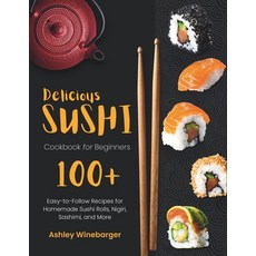 (영문도서) Delicious Sushi Cookbook for Beginners: 100+ Easy-to-Follow Recipes for Homemade Sushi Rolls ... Paperback, Independently Published, English, 9798870315300