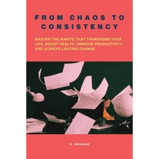 (영문도서) From Chaos to Consistency: Master the Habits That Transform Your Life Boost He... Paperback, Independently Published, English, 9798311023696