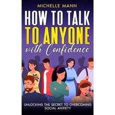 (영문도서) How to Talk to Anyone with Confidence: Unlocking the Secret to Overcoming Social Anxiety Paperback, Michelle Mann, English, 9781088174012