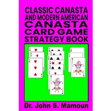 Classic Canasta And Modern American Canasta Card Game Strategy Book [paperback], Classic Canasta And Modern Ame