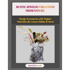 (영문도서)Rustic Jewelry Creations from Nature: Design Accessories with Organic Materials... Paperback, Independently Published, English, 9798274357241 Independently Published, English, 9798274357241