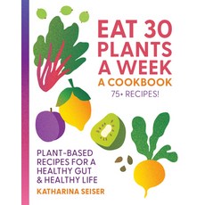 (영문도서)Eat 30 Plants a Week: A Cookbook: Plant-Based Recipes for a Healthy Gut & Health... Hardcover, Fair Winds Press (MA), English, 9781577159414
