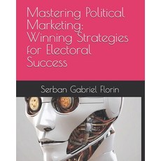 (영문도서) Mastering Political Marketing: Winning Strategies for Electoral Success Paperback, Independently Published, English, 9798334992085
