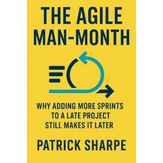 (영문도서)The Agile Man-Month: Why Adding More Sprints to a Late Project Still Makes It Later Paperback, Independently Published, English, 9798263182649
