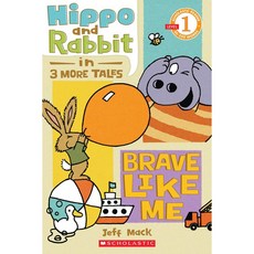 Scholastic Reader Level 1: Hippo & Rabbit in Brave Like Me (3 More Tales), Cartwheel Books