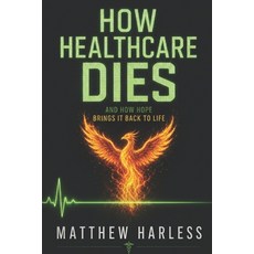 (英文圖書)How Healthcare Dies: and How Hope Brings It Back to Life: A Bedside Nurse's Map... 平裝版, Independently Published, 英文, 平裝本