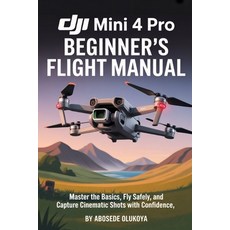 (영문도서)DJI Mini 4 Pro Beginner's Flight Manual: Master the Basics Fly Safely and Capt... Paperback, Independently Published, English, 9798267445832