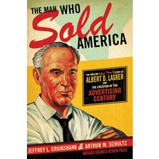 (영문도서) The Man Who Sold America: The Amazing (But True!) Story of Albert D. Lasker and the Creation ... Hardcover, Harvard Business Review Press, English, 9781591393085