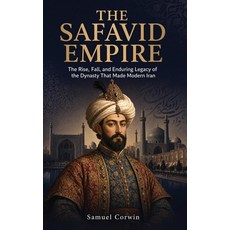 (영문도서)The Safavid Empire: The Rise Fall and Enduring Legacy of the Dynasty That Made... Hardcover, Absorbing History, English, 9798950192135 Absorbing History, English, 9798950192135