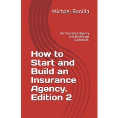 How to Start and Build an Insurance Agency. Edition 2: An Insurance Agency and Brokerage Guidebook. Paperback, Independently Published, English, 9781718007635