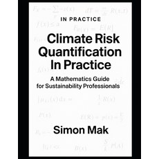 (영문도서)Climate Risk Quantification in Practice: A Mathematical Guide for Sustainability... Paperback, Independently Published, English, 9798270375188