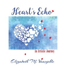 Heart's Echo: An Artistic Journey Hardcover, Elizabeth M Vansyckle Publi..., English, 9780998675428