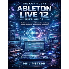 (영문도서)The confident Ableton live 12 user guide: Beginner to advanced manual to masteri... Paperback, Independently Published, English, 9798243549110