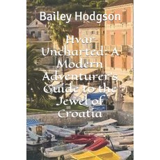 (영문도서) Hvar Uncharted: A Modern Adventurer's Guide to the Jewel of Croatia Paperback, Independently Published, English, 9798872954644
