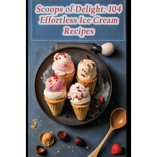 (영문도서) Scoops of Delight: 104 Effortless Ice Cream Recipes Paperback, Independently Published, English, 9798858164630