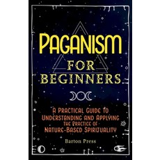 Paganism for Beginners: A Practical Guide to Understanding and Applying the Practice of Nature-Based... Paperback, More Books LLC, English, 9781954289758