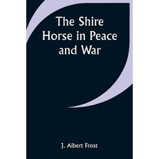 (영문도서) The Shire Horse in Peace and War Paperback, Alpha Edition, English, 9789357929776