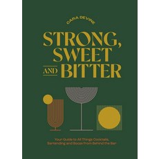 Strong Sweet and Bitter:Your Guide to All Things Cocktails Bartending and Booze from Behind t..., Strong, Sweet and Bitter, Cara Devine(저),Hardie Grant .., Hardie Grant Books