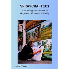 (영문도서) Spraycraft 101: Unlocking the Secrets of Beginner Airbrush Painting Paperback, Independently Published, English, 9798870146638