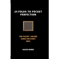 (영문도서) 24 Folds to Pocket Perfection: The Pocket Square Guide for Every Man Paperback, Independently Published, English, 9798874184339