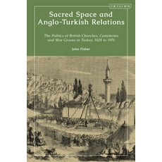 (영문도서)Sacred Space and Anglo-Turkish Relations: The Politics of British Churches Ceme... Paperback, I. B. Tauris & Company, English, 9780755654628