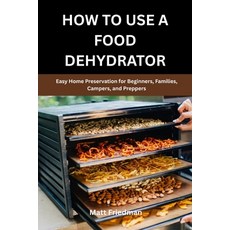 (영문도서)How to Use a Food Dehydrator: Easy Home Preservation for Beginners Families Ca... Paperback, Independently Published, English, 9798196603129