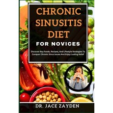 (영문도서) Chronic Sinusitis Diet for Novices: Discover Key Foods Recipes And Lifestyle Strategies To ... Paperback, Independently Published, English, 9798877508552