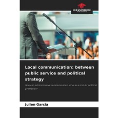 (영문도서)Local communication: between public service and political strategy Paperback, Our Knowledge Publishing, English, 9786209982323 Our Knowledge Publishing, English, 9786209982323