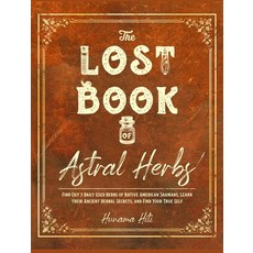 (영문도서) The Lost Book of Astral Herbs: Find Out 7 Daily Used Herbs of Native American Shamans Learn ... Hardcover, Herbalism, English, 9781915155030