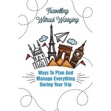 Travelling Without Worrying Ways To Plan And Manage Everything During Your Trip: Art Of Long-Term Wo... Paperback, Independently Published, English, 9798591057978