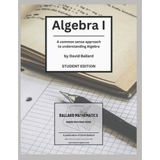 (영문도서)Algebra I - Student Edition: A common-sense approach to understanding Algebra Paperback, Independently Published, English, 9798296746580