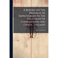 (英文圖書)A Report On The Progress Of Improvement In The Treatment Of Consumption And Othe... 平裝版, Nabu Press, 英文