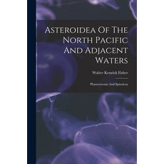 (영문도서) Asteroidea Of The North Pacific And Adjacent Waters: Phanerozonia And Spinulosa Paperback, Legare Street Press, English, 9781019285930