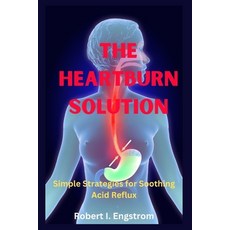 (영문도서) The Heartburn Solution: Simple Strategies for Soothing Acid Reflux Paperback, Independently Published, English, 9798395881786