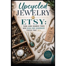 (영문도서)Upcycled Jewelry for Etsy: Turn Junk Drawer Finds into High-End Handmade Pieces... Paperback, Independently Published, English, 9798196564604