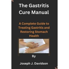 (영문도서) The Gastritis Cure Manual: A Complete Guide to Treating Gastritis and Restoring Stomach Health Paperback, Independently Published, English, 9798870345512