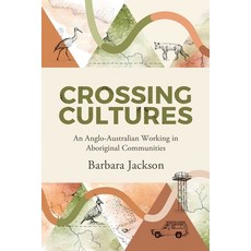 (영문도서) Crossing cultures: An Anglo-Australian working in Aboriginal Communities: Papunya 1982 Coonam... Paperback, Barbara Jackson, English, 9780645713602