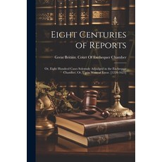 (영문도서) Eight Centuries of Reports: Or Eight Hundred Cases Solemnly Adjudged in the Exchequer Chambe... Paperback, Legare Street Press, English, 9781021892416