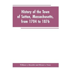 (영문도서)History of the Town of Sutton Massachusetts from 1704 to 1876 Paperback, Alpha Edition, English, 9789353602819 Alpha Edition, English, 9789353602819