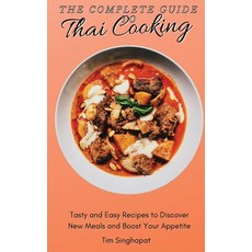 The Complete Guide to Thai Cooking: Tasty and Easy Recipes to Discover New Meals and Boost Your Appe... Hardcover, Tim Singhapat, English, 9781802691757