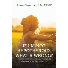 (영문도서) If I'm Not Hypothyroid What's Wrong?: The Multidimensional Approach to Getting Your Energy Back Paperback, Balboa Press, English, 9781982275785