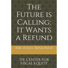 The Future is Calling: It Wants a Refund: The Center for Fiscal Equity Paperback, Independently Published