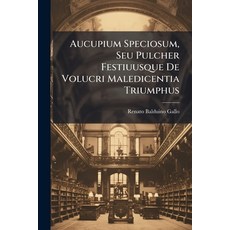 (영문도서)Aucupium Speciosum Seu Pulcher Festiuusque De Volucri Maledicentia Triumphus Paperback, Nabu Press, English, 9781179662473