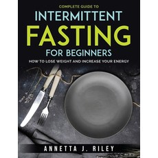 (영문도서) Complete Guide To Intermittent Fasting For Beginners: How to Lose Weight and Increase Your En... Paperback, Annetta J. Riley, English, 9781803795928