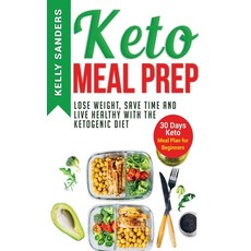 Keto Meal Prep: Lose Weight Save Time and Live Healthy with The Ketogenic Diet. 30 Days Keto Meal ... Hardcover, Kelly Sanders, English, 9781801239073