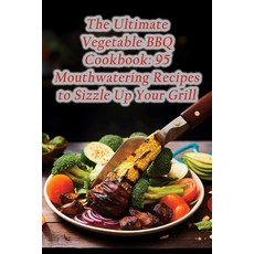 (영문도서) The Ultimate Vegetable BBQ Cookbook: 95 Mouthwatering Recipes to Sizzle Up Your Grill Paperback, Independently Published, English, 9798864839102