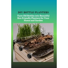 (영문도서)DIY Bottle Planters: Turn Old Bottles into Beautiful Eco-Friendly Planters for Y... Paperback, Independently Published, English, 9798288310867